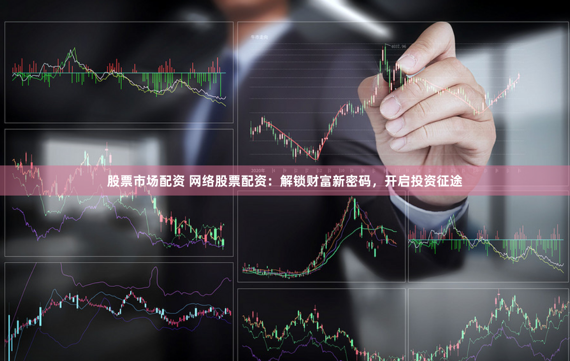 股票市场配资 网络股票配资：解锁财富新密码，开启投资征途