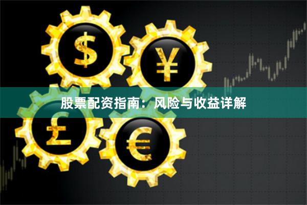 股票配资指南：风险与收益详解